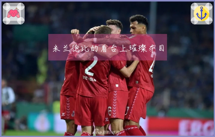 米兰德比的看台上璀璨夺目