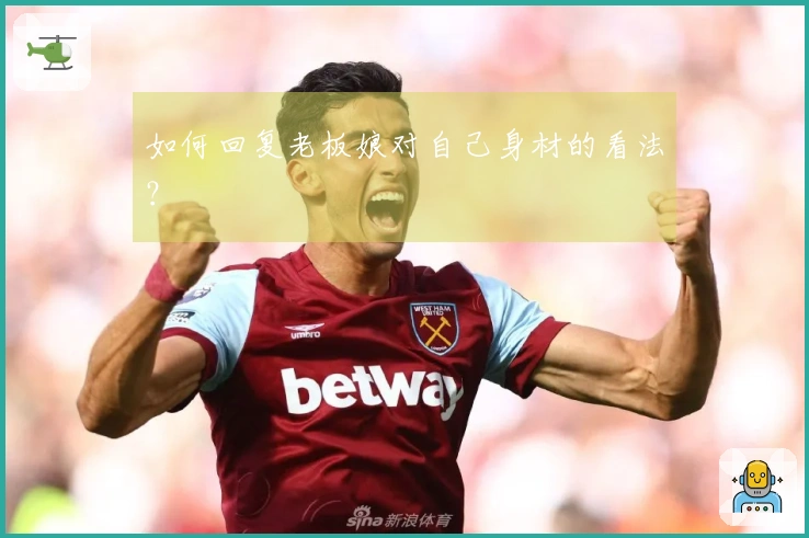 如何回复老板娘对自己身材的看法？