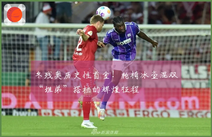 冬残奥历史性首金！轮椅冰壶混双“姐弟”搭档的辉煌征程