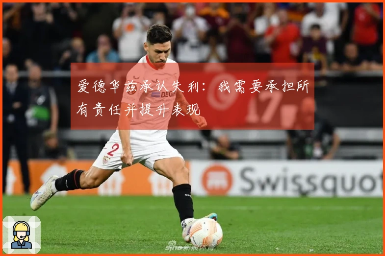 爱德华兹承认失利：我需要承担所有责任并提升表现